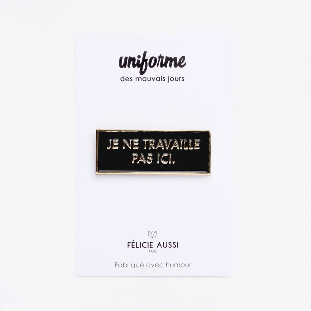 Pin's je ne travaille pas ici - FELICIE AUSSI